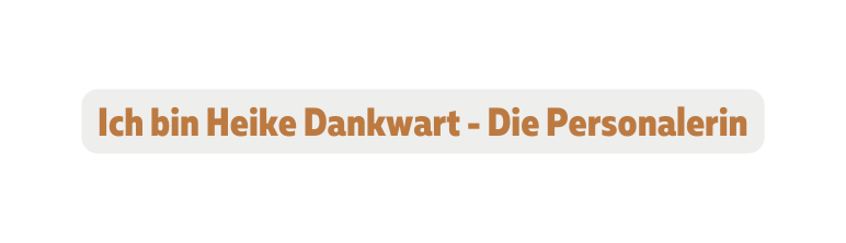 Ich bin Heike Dankwart Die Personalerin